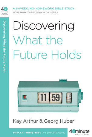 Discovering What the Future Holds by Kay Arthur