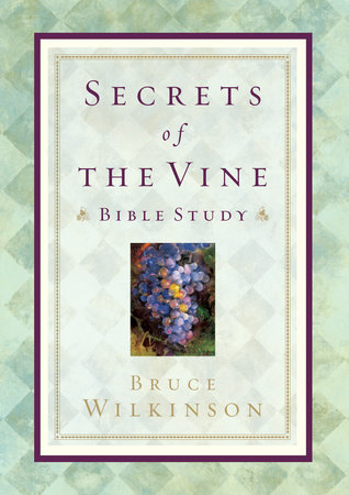 Secrets of the Vine Bible Study by Bruce Wilkinson
