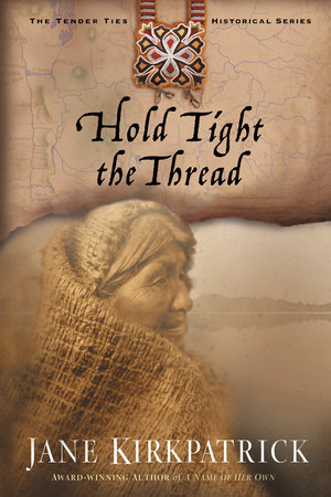 Hold Tight the Thread by Jane Kirkpatrick