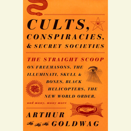 Cults, Conspiracies, and Secret Societies by Arthur Goldwag