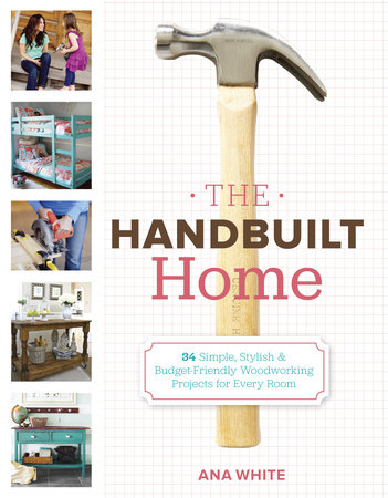 The Handbuilt Home By Ana White Penguinrandomhouse Com Books
