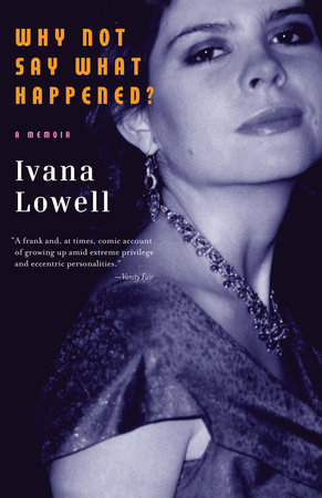 Why Not Say What Happened? by Ivana Lowell