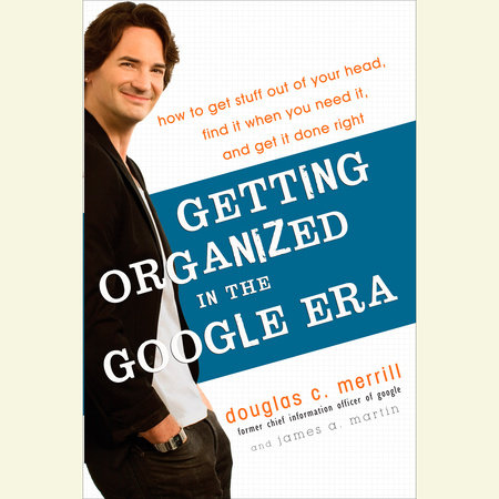 Getting Organized in the Google Era by Douglas Merrill and James A. Martin
