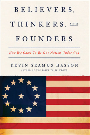 Believers, Thinkers, and Founders by Kevin Seamus Hasson