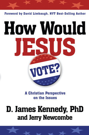 How Would Jesus Vote by Dr. D. James Kennedy and Jerry Newcombe