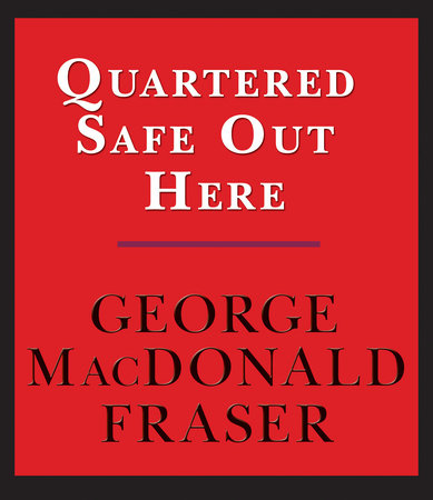 Quartered Safe Out Here: A Recollection of the War in Burma by George MacDonald Fraser