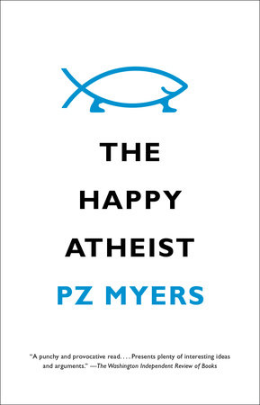 The Happy Atheist by PZ Myers
