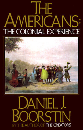 The Americans: The Colonial Experience by Daniel J. Boorstin