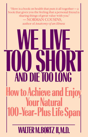 We Live Too Short and Die Too Long by Walter Bortz