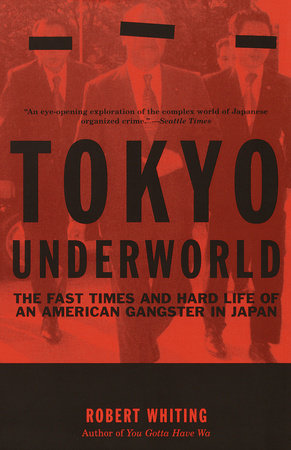 Tokyo Underworld by Robert Whiting: 9780375724893 | PenguinRandomHouse.com:  Books