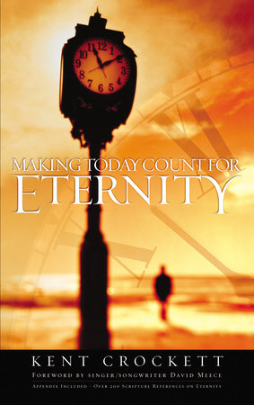 Making Today Count for Eternity by Kent Crockett