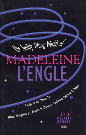 The Swiftly Tilting Worlds of Madeleine L'Engle by Luci Shaw