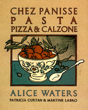 Chez Panisse Pasta, Pizza, & Calzone by Alice Waters: 9780679755364 |  PenguinRandomHouse.com: Books