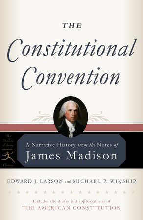 The Constitutional Convention by James Madison, Edward J. Larson and Michael P. Winship