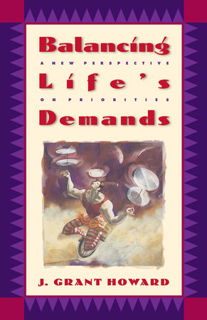 Balancing Life's Demands by Dr. J. Grant Howard