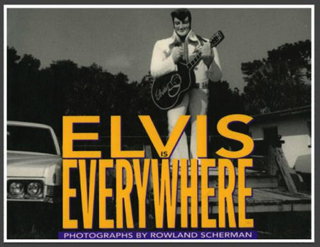 Elvis Is Everywhere by Rowland Scherman