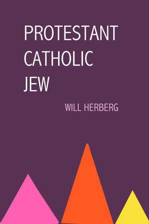 Protestant, Catholic, Jew by Will Herberg