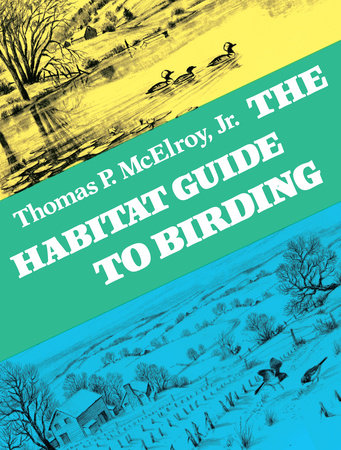 The Habitat Guide to Birding by Thomas P. McElroy