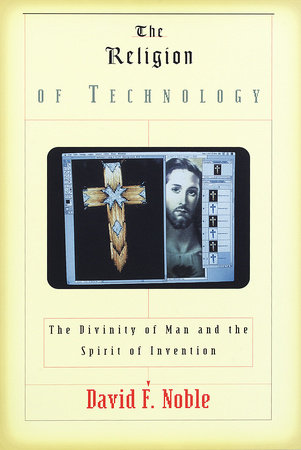 The Religion of Technology by David F. Noble