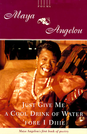 Just Give Me a Cool Drink of Water 'fore I Diiie by Maya Angelou