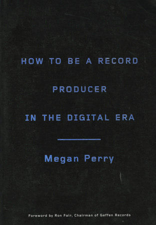 How to Be a Record Producer in the Digital Era by Megan Perry