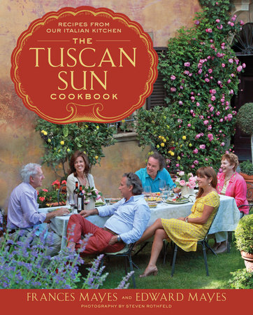 The Tuscan Sun Cookbook by Frances Mayes and Edward Mayes