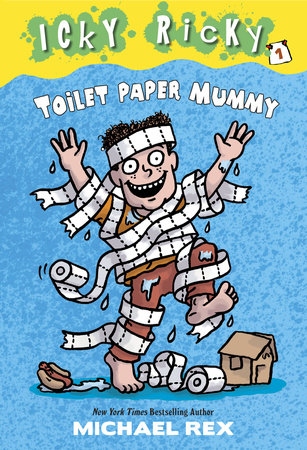 Icky Ricky #1: Toilet Paper Mummy by Michael Rex; illustrated by Michael Rex