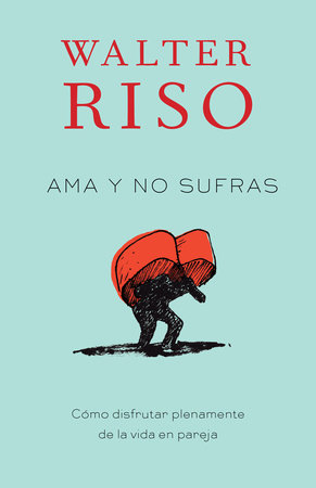 Ama y no sufras / Love Without Suffering by Walter Riso