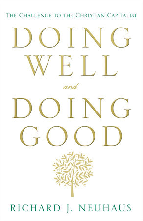 Doing Well and Doing Good by Richard J. Neuhaus