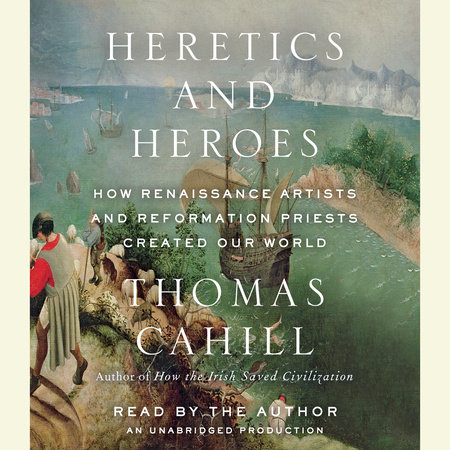 Heretics and Heroes by Thomas Cahill