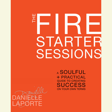 The Fire Starter Sessions by Danielle LaPorte