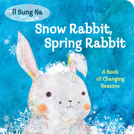 Snow Rabbit, Spring Rabbit: A Book of Changing Seasons by Il Sung Na