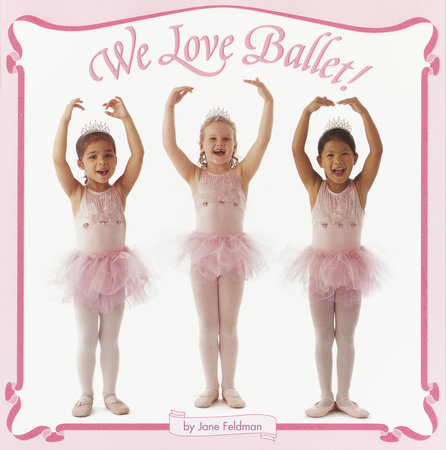 We Love Ballet! by Jane Feldman
