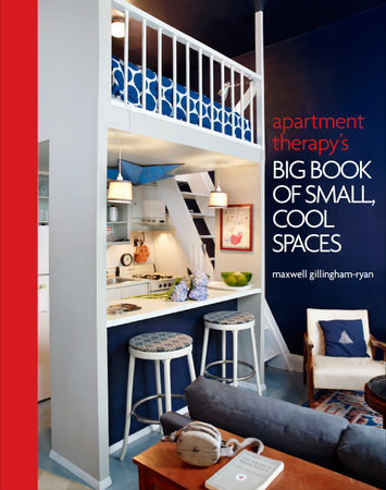 Apartment Therapy's Big Book of Small, Cool Spaces by Maxwell Ryan