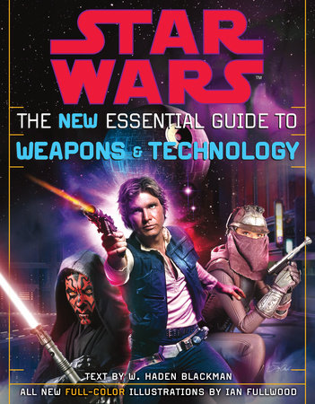 The New Essential Guide to Weapons and Technology: Revised Edition: Star Wars by Haden Blackman