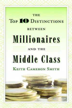 The Top 10 Distinctions Between Millionaires and the Middle Class by Keith Cameron Smith