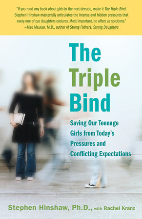 The Triple Bind by Stephen Hinshaw, Ph.D. and Rachel Kranz
