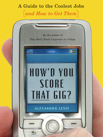 How'd You Score That Gig? by Alexandra Levit