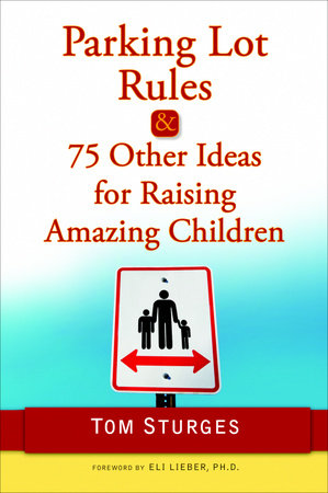 Parking Lot Rules & 75 Other Ideas for Raising Amazing Children by Tom Sturges