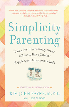 Simplicity Parenting by Kim John Payne and Lisa M. Ross