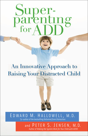 Superparenting for ADD by Edward M. Hallowell, M.D. and Peter S. Jensen, MD