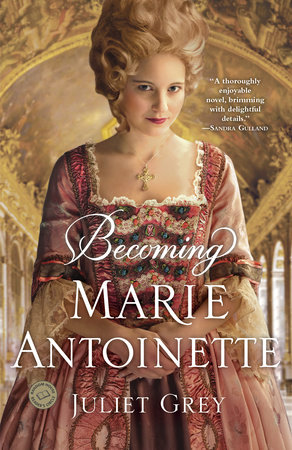 Becoming Marie Antoinette by Juliet Grey