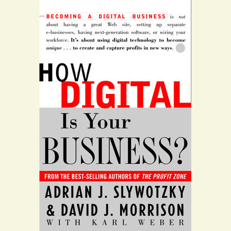 How Digital Is Your Business? by Adrian J. Slywotzky, David Morrison and Karl Weber