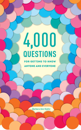 4,000 Questions for Getting to Know Anyone and Everyone, 2nd Edition by Barbara Ann Kipfer