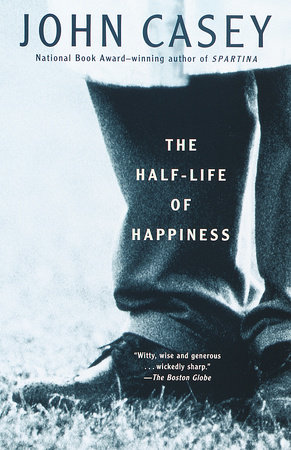 The Half-life of Happiness by John Casey