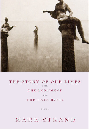 The Story of Our Lives by Mark Strand