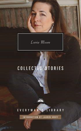 Collected Stories of Lorrie Moore by Lorrie Moore