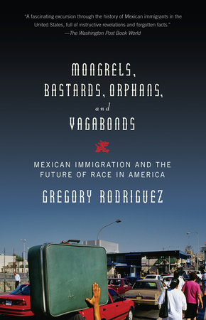 Mongrels, Bastards, Orphans, and Vagabonds by Gregory Rodriguez