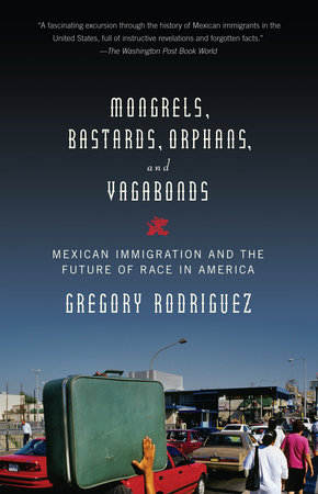 Mongrels, Bastards, Orphans, and Vagabonds by Gregory Rodriguez