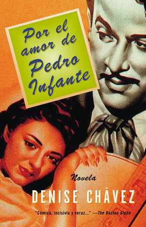 Por el amor de Pedro Infante / Loving Pedro Infante by Denise Chávez